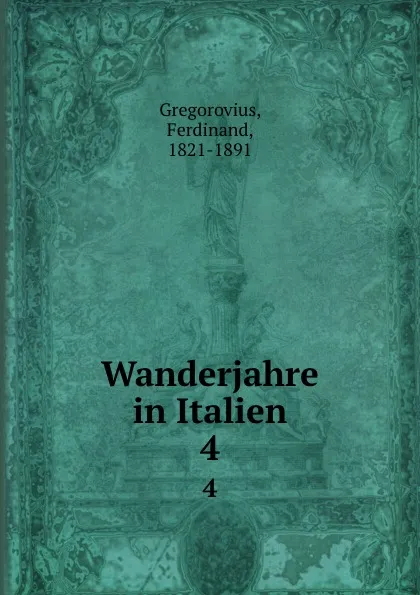 Обложка книги Wanderjahre in Italien. 4, Ferdinand Gregorovius