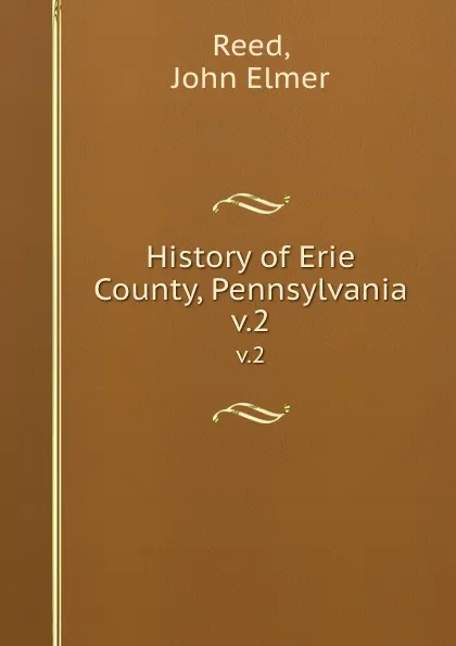 Обложка книги History of Erie County, Pennsylvania. v.2, John Elmer Reed