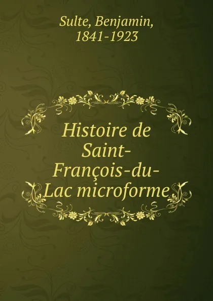 Обложка книги Histoire de Saint-Francois-du-Lac microforme, Benjamin Sulte