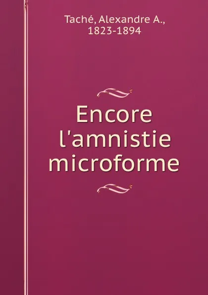 Обложка книги Encore l.amnistie microforme, Alexandre A. Taché