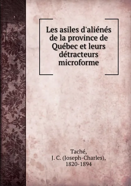 Обложка книги Les asiles d.alienes de la province de Quebec et leurs detracteurs microforme, Joseph-Charles Taché