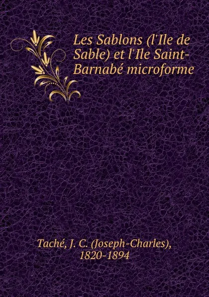 Обложка книги Les Sablons (l.Ile de Sable) et l.Ile Saint-Barnabe microforme, Joseph-Charles Taché