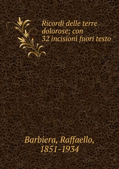 Обложка книги Ricordi delle terre dolorose; con 32 incisioni fuori testo, Raffaello Barbiera