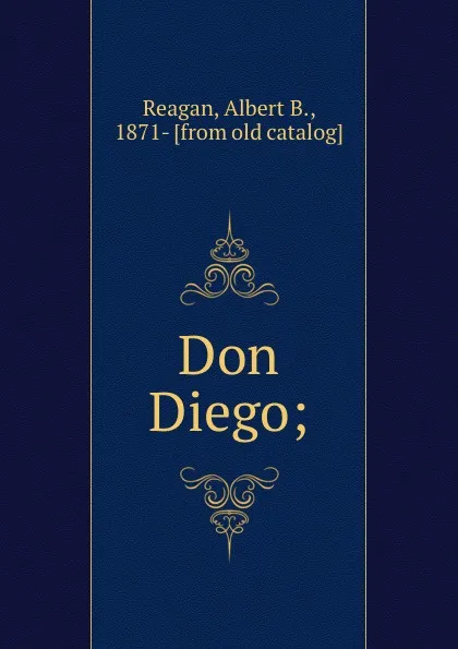 Обложка книги Don Diego;, Albert B. Reagan