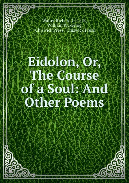 Обложка книги Eidolon, Or, The Course of a Soul: And Other Poems, Walter Richard Cassels