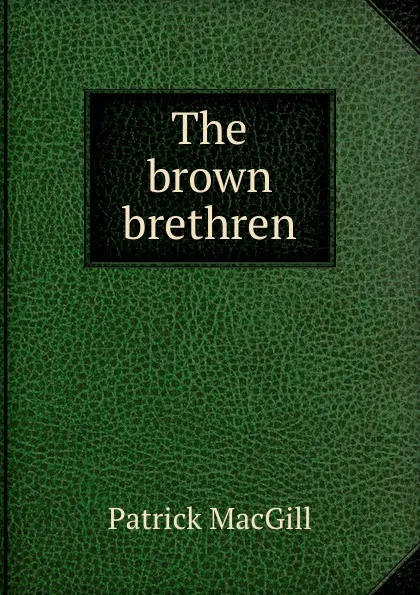 Обложка книги The brown brethren, Patrick MacGill