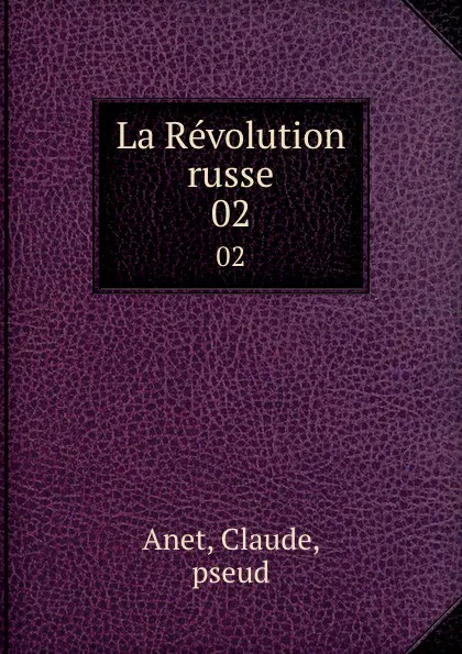 Обложка книги La Revolution russe. 02, Claude Anet