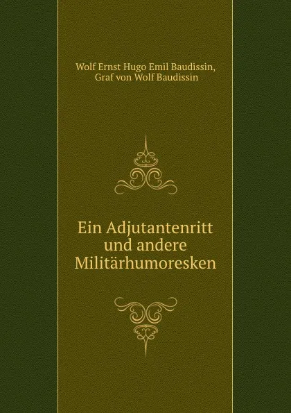 Обложка книги Ein Adjutantenritt und andere Militarhumoresken, Wolf Ernst Hugo Emil Baudissin