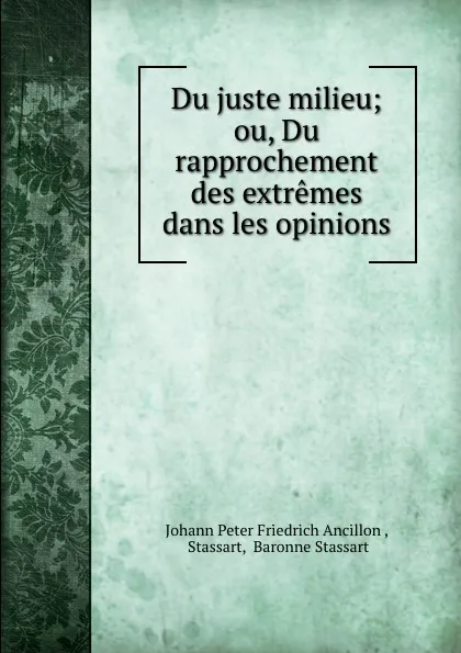 Обложка книги Du juste milieu; ou, Du rapprochement des extremes dans les opinions, Johann Peter Friedrich Ancillon