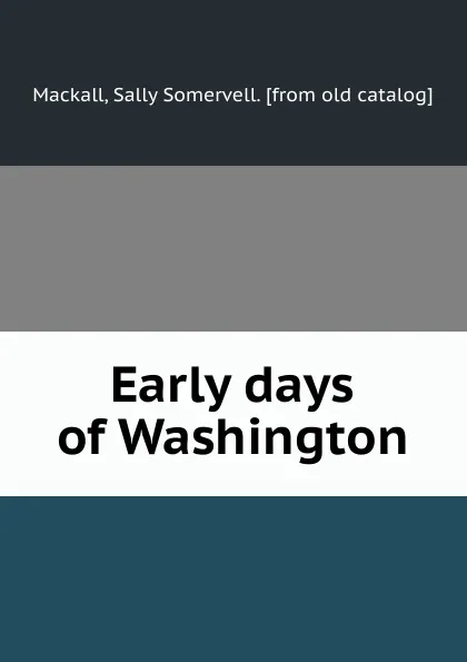 Обложка книги Early days of Washington, Sally Somervell Mackall