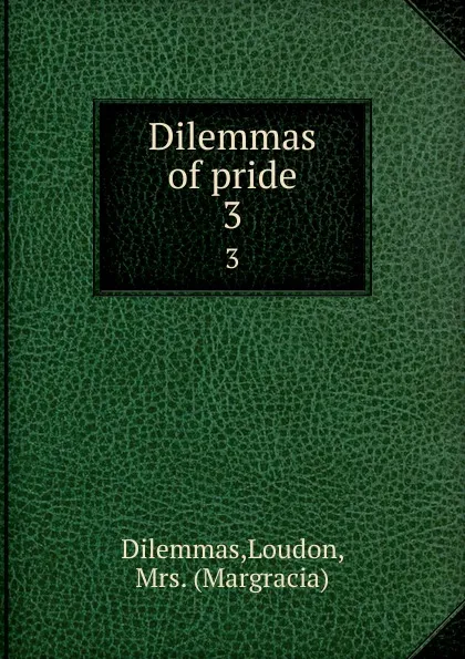 Обложка книги Dilemmas of pride. 3, Loudon Dilemmas