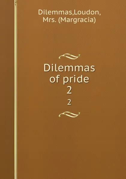 Обложка книги Dilemmas of pride. 2, Loudon Dilemmas