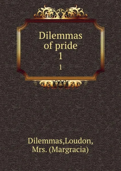 Обложка книги Dilemmas of pride. 1, Loudon Dilemmas