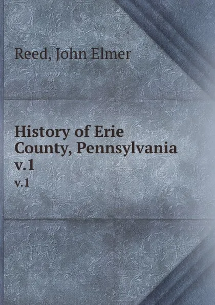 Обложка книги History of Erie County, Pennsylvania. v.1, John Elmer Reed