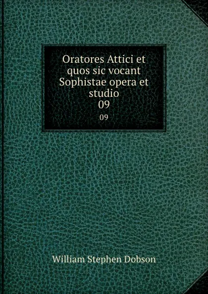 Обложка книги Oratores Attici et quos sic vocant Sophistae opera et studio. 09, Dobson William Stephen