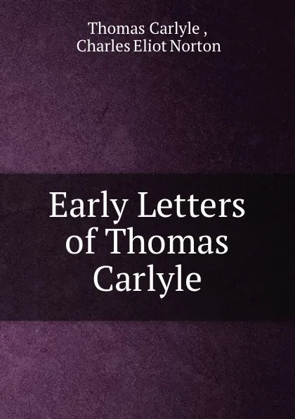 Обложка книги Early Letters of Thomas Carlyle, Thomas Carlyle