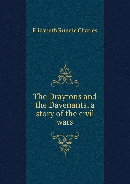 Обложка книги The Draytons and the Davenants, a story of the civil wars, Elizabeth Rundle Charles