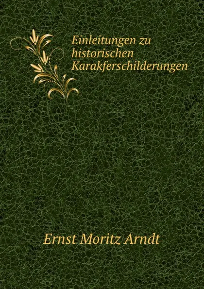 Обложка книги Einleitungen zu historischen Karakferschilderungen, Ernst Moritz Arndt