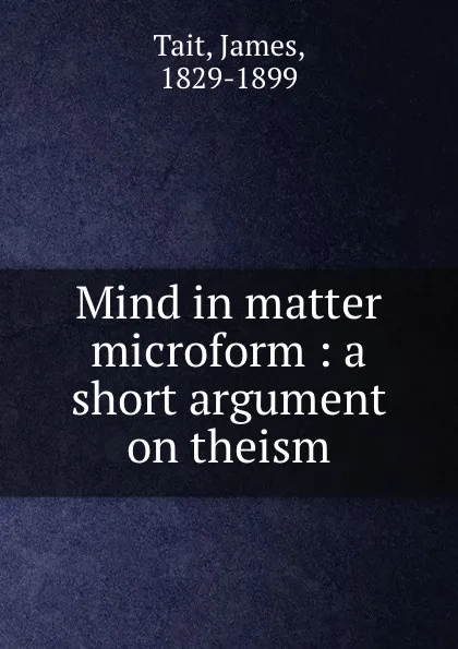 Обложка книги Mind in matter microform : a short argument on theism, James Tait