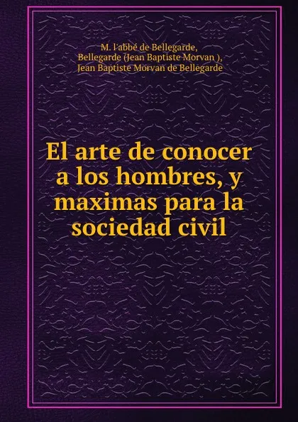 Обложка книги El arte de conocer a los hombres, y maximas para la sociedad civil, M. L'abbé de Bellegarde