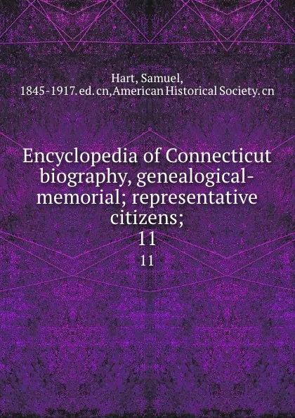 Обложка книги Encyclopedia of Connecticut biography, genealogical-memorial; representative citizens;. 11, Samuel Hart