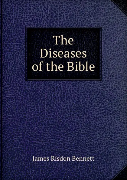 Обложка книги The Diseases of the Bible, James Risdon Bennett