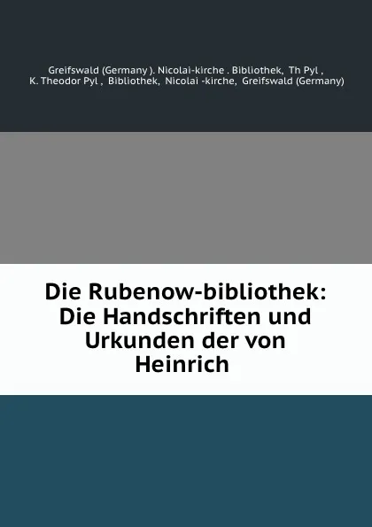 Обложка книги Die Rubenow-bibliothek: Die Handschriften und Urkunden der von Heinrich ., Germany Nicolai-kirche. Bibliothek