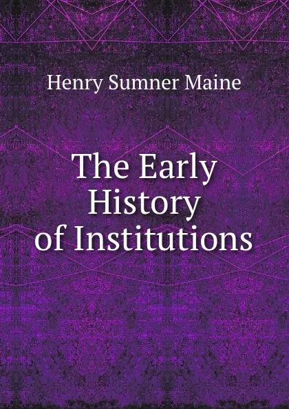 Обложка книги The Early History of Institutions, Maine Henry Sumner