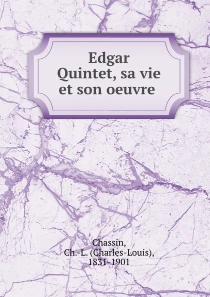 Обложка книги Edgar Quintet, sa vie et son oeuvre, Charles-Louis Chassin