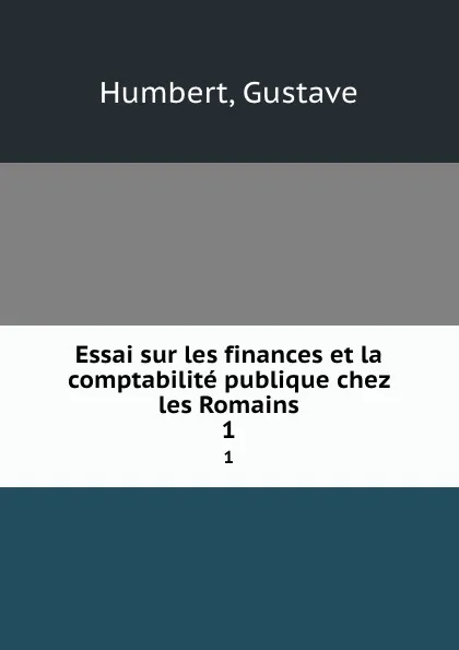 Обложка книги Essai sur les finances et la comptabilite publique chez les Romains. 1, Gustave Humbert