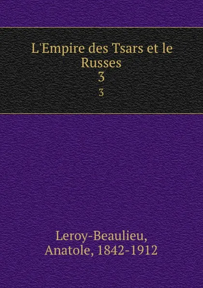 Обложка книги L.Empire des Tsars et le Russes. 3, Anatole Leroy-Beaulieu