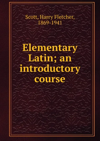 Обложка книги Elementary Latin; an introductory course, Harry Fletcher Scott