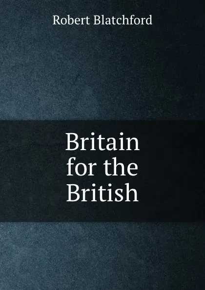 Обложка книги Britain for the British, Robert Blatchford