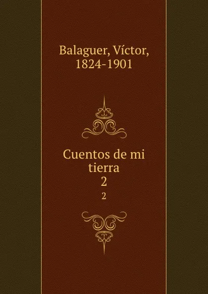 Обложка книги Cuentos de mi tierra. 2, Victor Balaguer