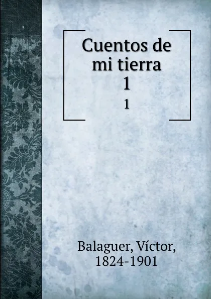 Обложка книги Cuentos de mi tierra. 1, Victor Balaguer