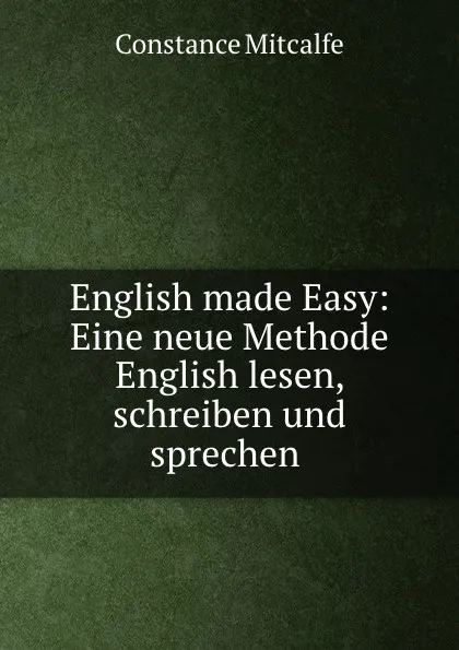 Обложка книги English made Easy: Eine neue Methode English lesen, schreiben und sprechen ., Constance Mitcalfe