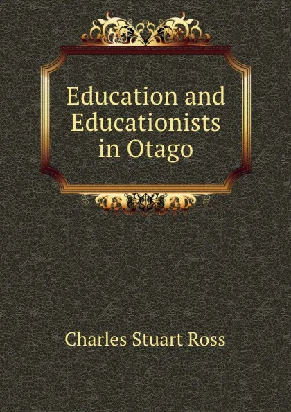 Обложка книги Education and Educationists in Otago, Charles Stuart Ross