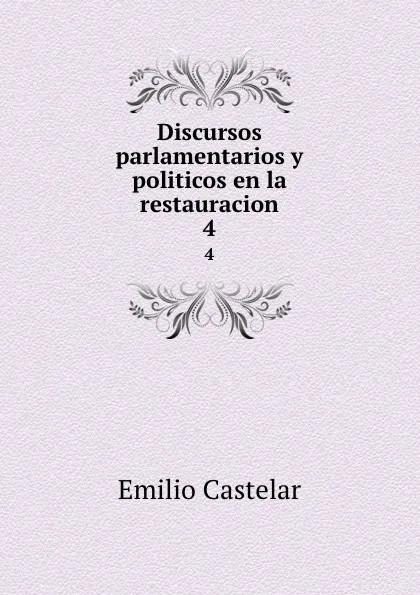 Обложка книги Discursos parlamentarios y politicos en la restauracion. 4, Emilio Castelar