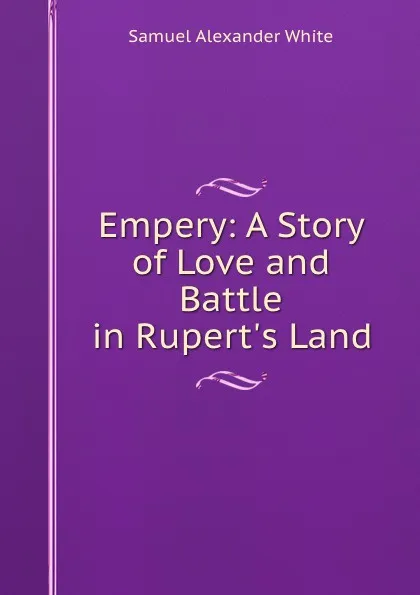 Обложка книги Empery: A Story of Love and Battle in Rupert.s Land, Samuel Alexander White