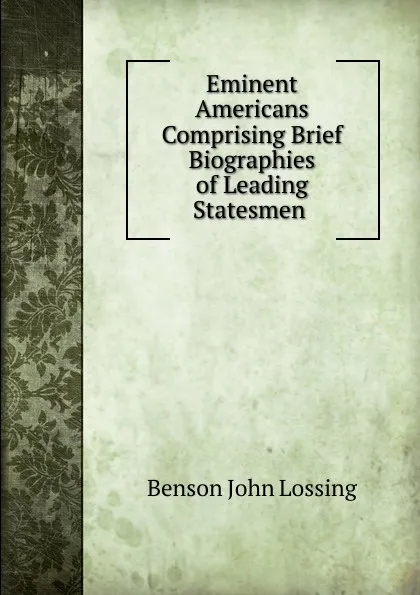 Обложка книги Eminent Americans Comprising Brief Biographies of Leading Statesmen ., Benson John Lossing