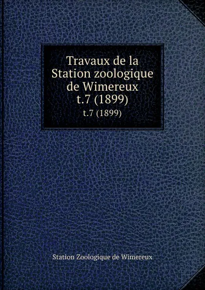 Обложка книги Travaux de la Station zoologique de Wimereux. t.7 (1899), Station Zoologique de Wimereux