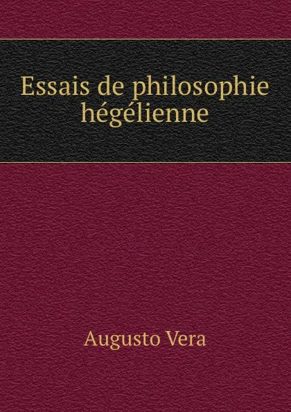 Обложка книги Essais de philosophie hegelienne, Augusto Vera