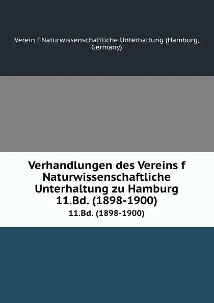 Обложка книги Verhandlungen des Vereins f Naturwissenschaftliche Unterhaltung zu Hamburg. 11.Bd. (1898-1900), Hamburg