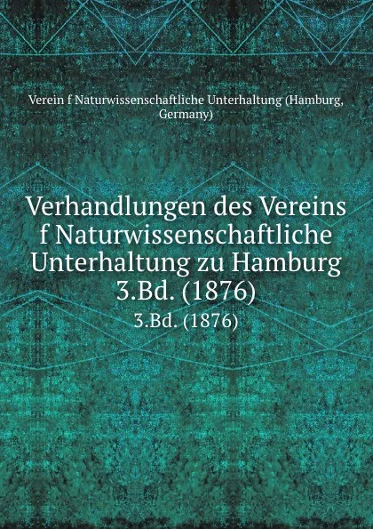 Обложка книги Verhandlungen des Vereins f Naturwissenschaftliche Unterhaltung zu Hamburg. 3.Bd. (1876), Hamburg