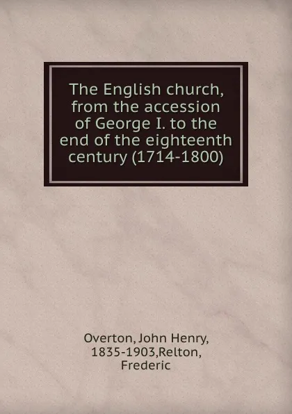 Обложка книги The English church, from the accession of George I. to the end of the eighteenth century (1714-1800), John Henry Overton