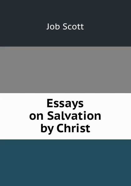 Обложка книги Essays on Salvation by Christ, Job Scott