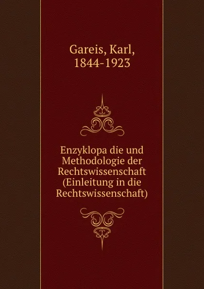 Обложка книги Enzyklopadie und Methodologie der Rechtswissenschaft (Einleitung in die Rechtswissenschaft), Karl Gareis