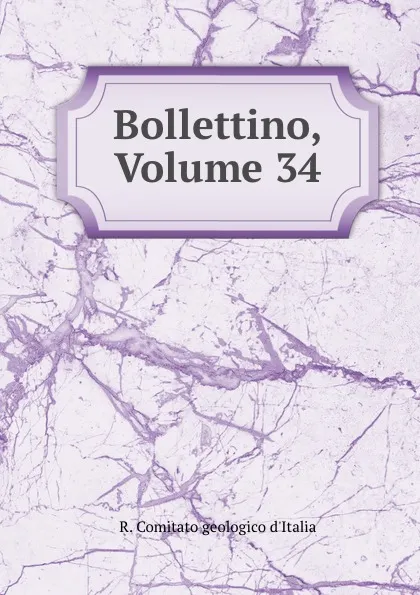 Обложка книги Bollettino, Volume 34, R. Comitato geologico d'Italia