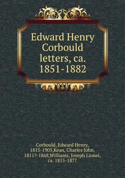 Обложка книги Edward Henry Corbould letters, ca. 1851-1882, Edward Henry Corbould