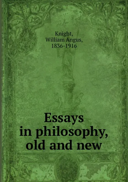 Обложка книги Essays in philosophy, old and new, William Angus Knight